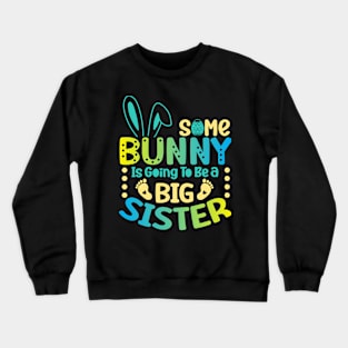 Some Bunny Is Going To Be A Big Sister Pregnancy Easter Day Crewneck Sweatshirt